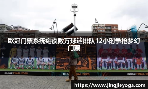欧冠门票系统瘫痪数万球迷排队12小时争抢梦幻门票