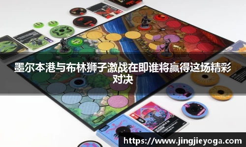 墨尔本港与布林狮子激战在即谁将赢得这场精彩对决