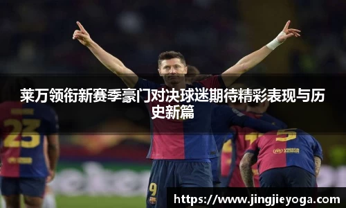 莱万领衔新赛季豪门对决球迷期待精彩表现与历史新篇